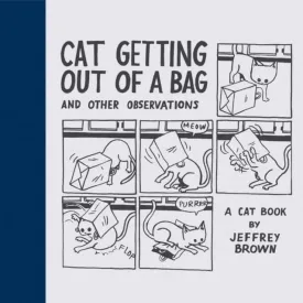 Cat Getting Out of a Bag and Other Observations : A Cat Book by Jeffrey Brown