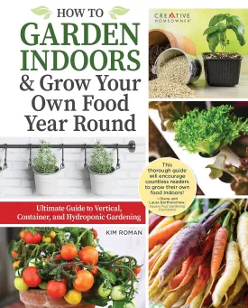 How to Garden Indoors & Grow Your Own Food Year Round: Ultimate Guide to Vertical, Container, and Hydroponic Gardening (Creative Homeowner) Vegetables, Herbs, DIY Projects, Composting, Lights, & More Paperback  March 25, 2022
